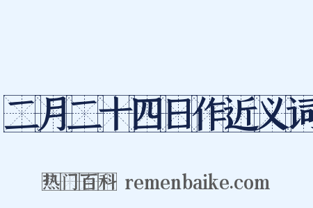 二月二十四日作近义词是什么意思的图片